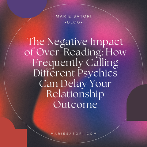 The Negative Impact of Over-Reading: How Frequently Calling Different Psychics Can Delay Your Relationship Outcome